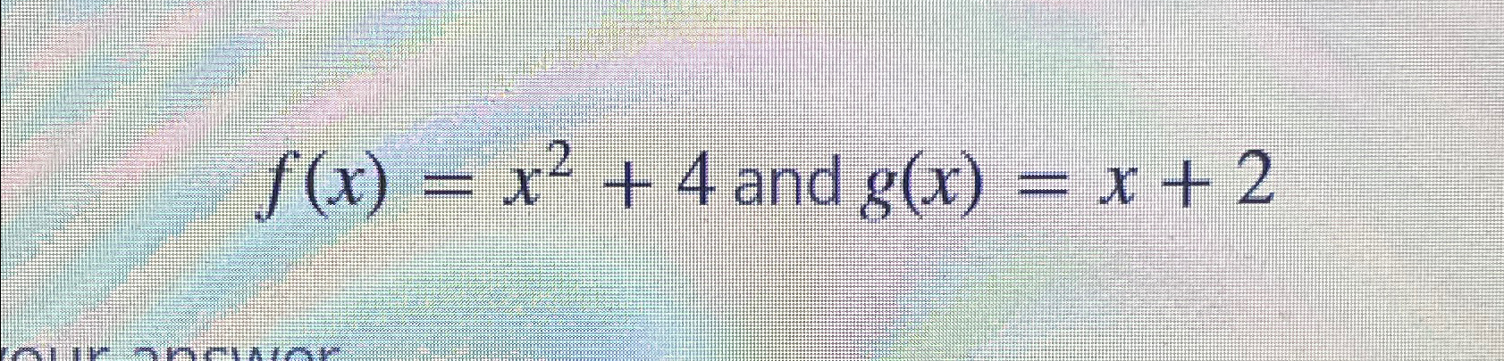 Solved F X X2 4 ﻿and G X X 2 ﻿find F•g X