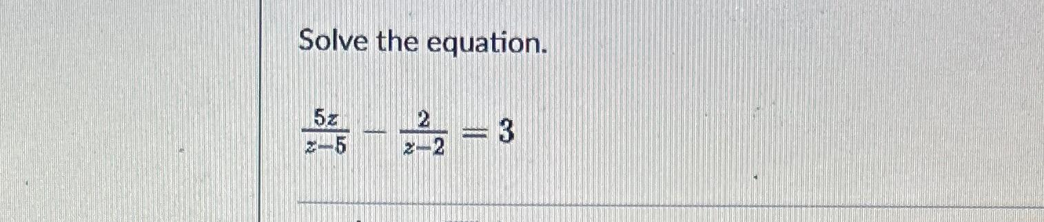 Solved Solve the equation.5zz-5-2z-2=3 | Chegg.com