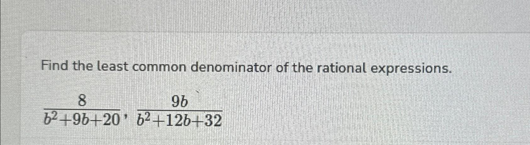 Solved Find the least common denominator of the rational | Chegg.com