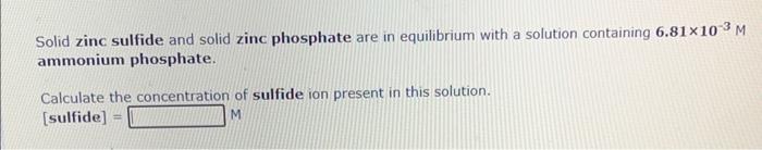 Solid zinc sulfide and solid zinc phosphate are in equilibrium with a solution containing \( 6.81 \times 10^{-3} \mathrm{M} \