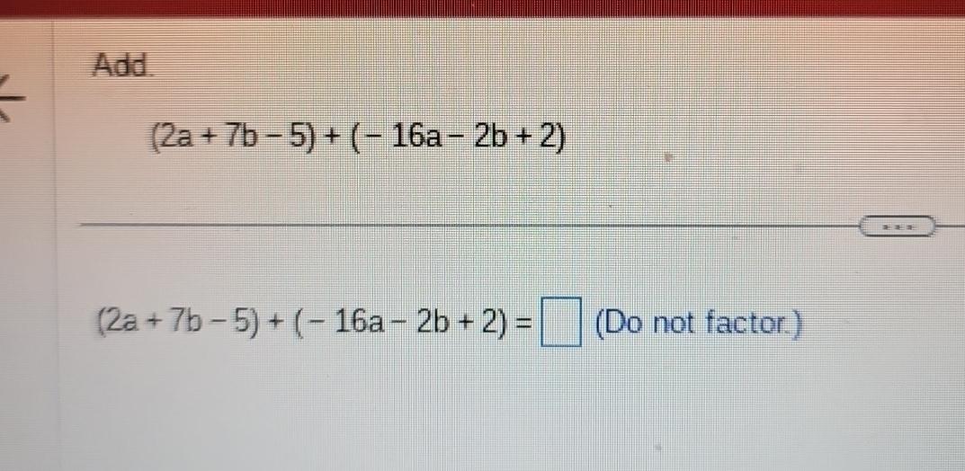 Solved Add.(2a+7b-5)+(-16a-2b+2)(2a+7b-5)+(-16a-2b+2)=,( Do | Chegg.com