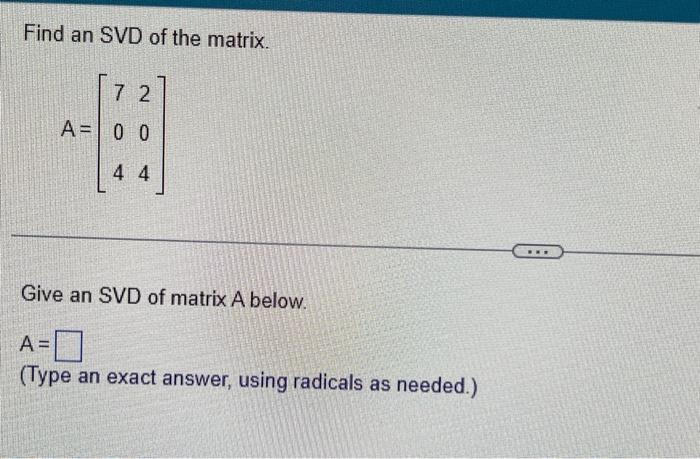 Solved Find An Svd Of The Matrix A ⎣⎡704204⎦⎤ Give An Svd