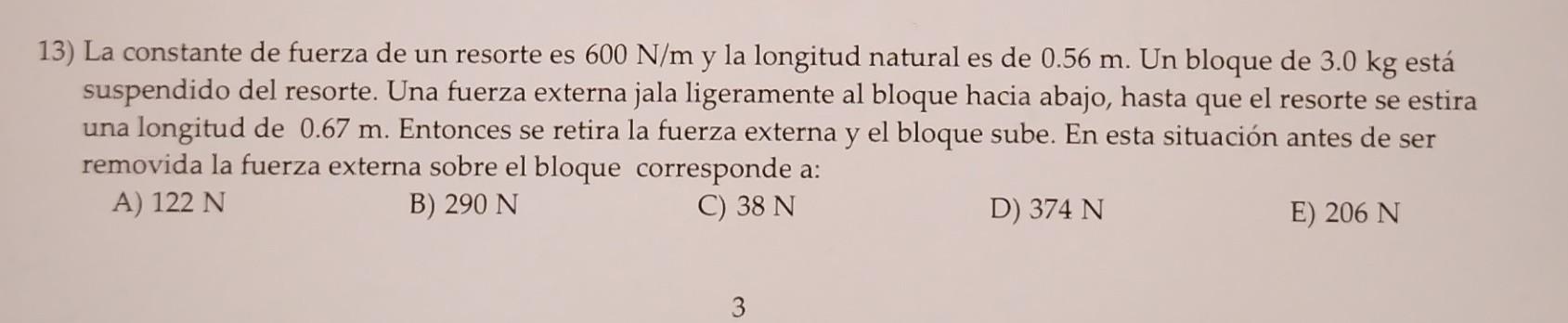 13) La constante de fuerza de un resorte es \( 600 \mathrm{~N} / \mathrm{m} \) y la longitud natural es de \( 0.56 \mathrm{~m