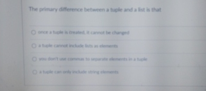 Solved The primary difference between a tuple and a list is | Chegg.com