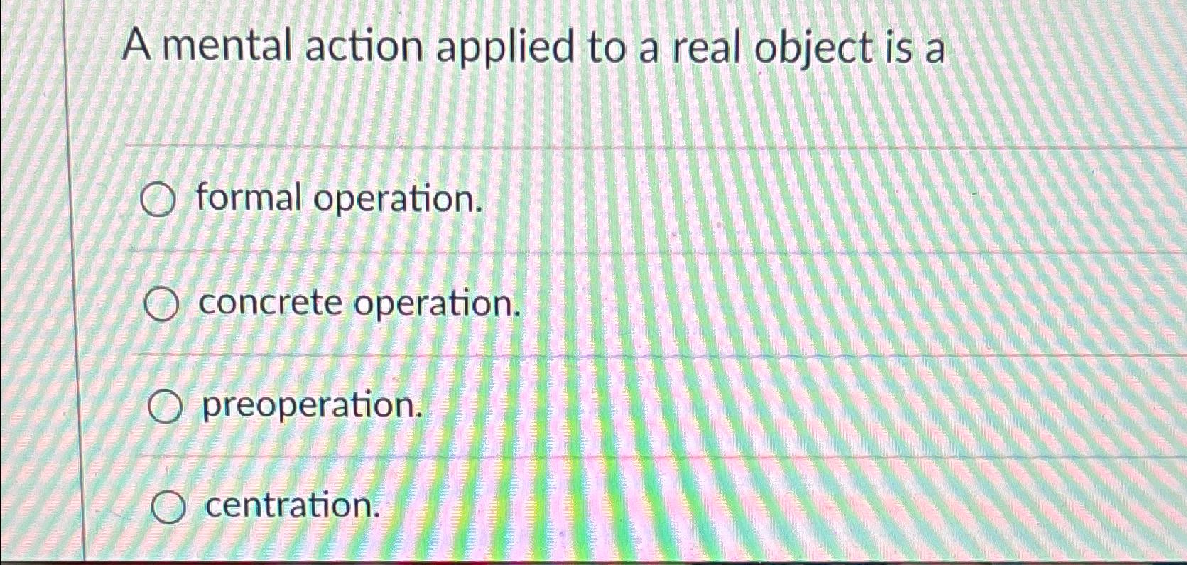Solved A mental action applied to a real object is aformal | Chegg.com