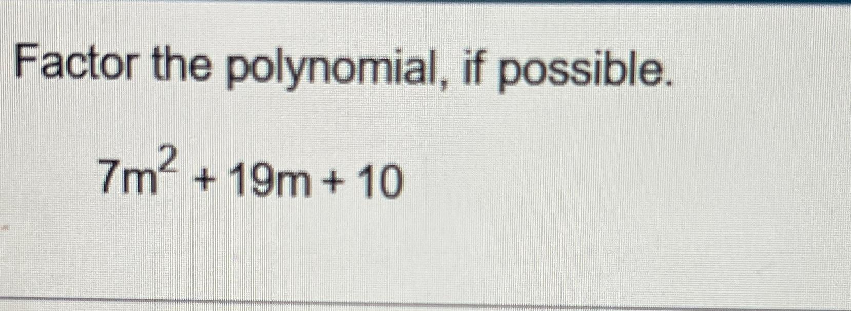 Solved Factor the polynomial, if possible.7m2+19m+10 | Chegg.com