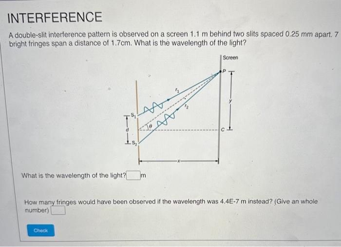 A double-slit interference pattern is observed on a screen \( 1.1 \mathrm{~m} \) behind two slits spaced \( 0.25 \mathrm{~mm}