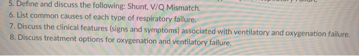 5. Define and discuss the following: Shunt, V/Q Mismatch. 6. List common causes of each type of respiratory failure. 7. Discu