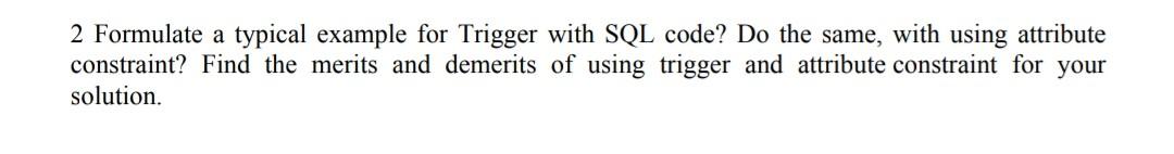 Solved 2 Formulate a typical example for Trigger with SQL | Chegg.com
