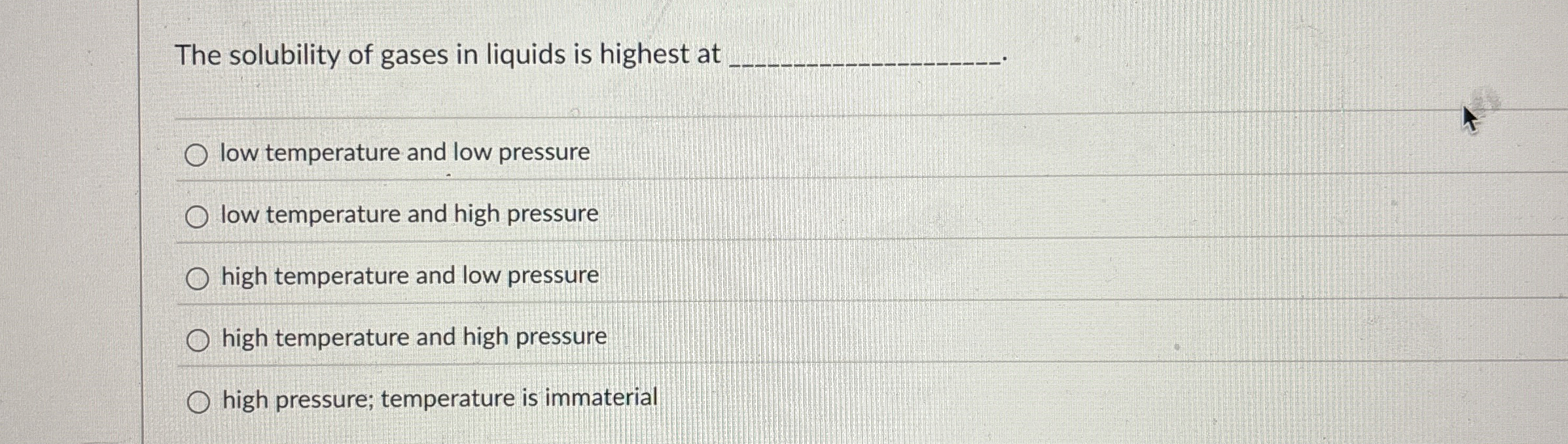 Solved The solubility of gases in liquids is highest at