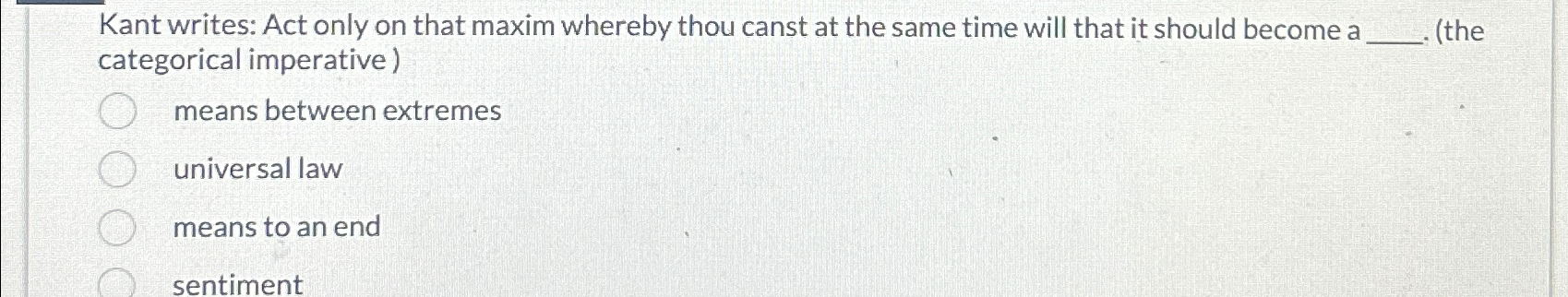 Solved Kant writes: Act only on that maxim whereby thou | Chegg.com