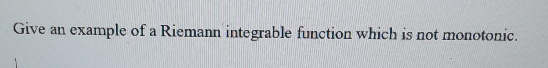 Solved Give an example of a Riemann integrable function | Chegg.com
