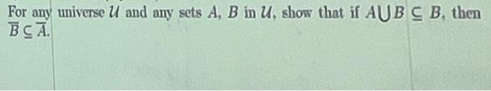 Solved For Any Universe U And Any Sets A, B In U, Show That | Chegg.com