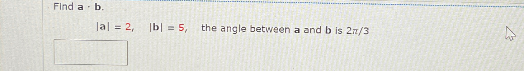 Solved Find A*b.|a|=2,|b|=5, ﻿the Angle Between A And B ﻿is | Chegg.com