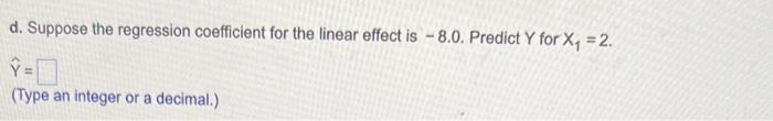 d. Suppose the regression coefficient for the linear effect is \( -8.0 \). Predict \( Y \) for \( X_{1}=2 \).
\[
\hat{\mathrm