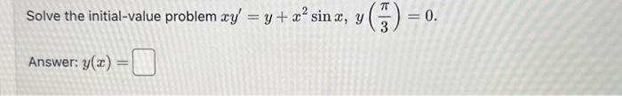 Solve the initial-value problem \( x y^{\prime}=y+x^{2} \sin x, y\left(\frac{\pi}{3}\right)=0 \). Answer: \( y(x)= \)