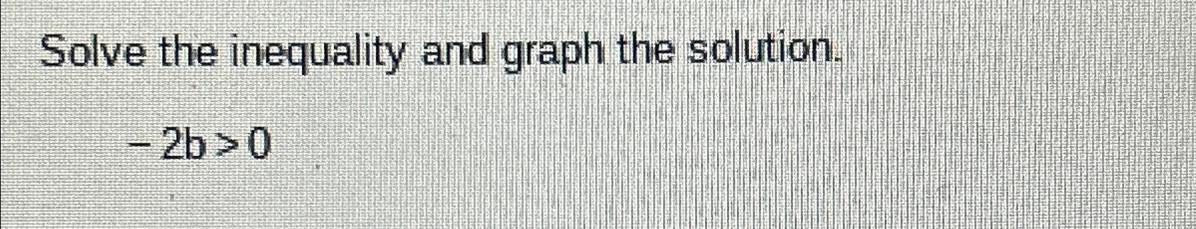 Solved Solve The Inequality And Graph The Solution.-2b>0 | Chegg.com