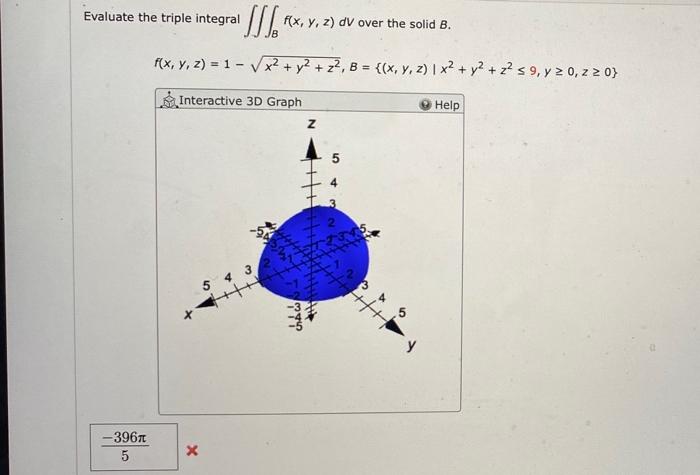 Evaluate the triple integral SITE f(x, y, z) DV over the solid B. JB f(x, y, z) = 1 - x2 + y2 + z2, B = {(x, y, z) | x2 + y2