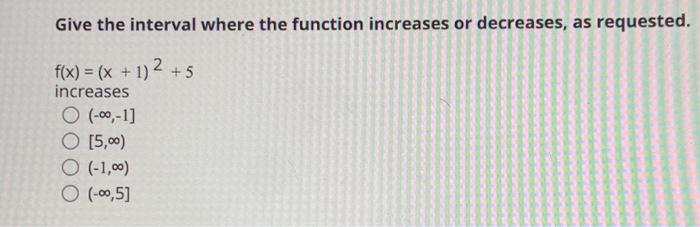 Solved Give the interval where the function increases or | Chegg.com