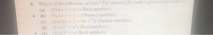 4. Which of the following are true? The universe for each is given in parentheses, (a) (x)(8 + x2x) (Real numbers) * (b) VX)