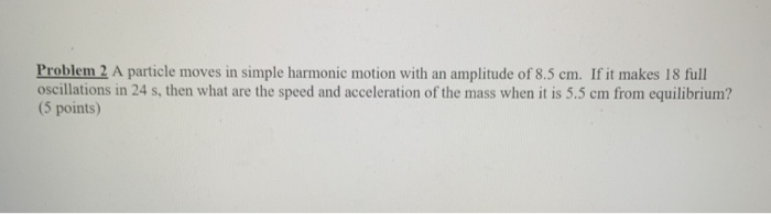 Solved Problem 2 A particle moves in simple harmonic motion | Chegg.com