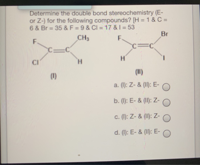 Solved Determine The Double Bond Stereochemistry E Or Z Chegg Com