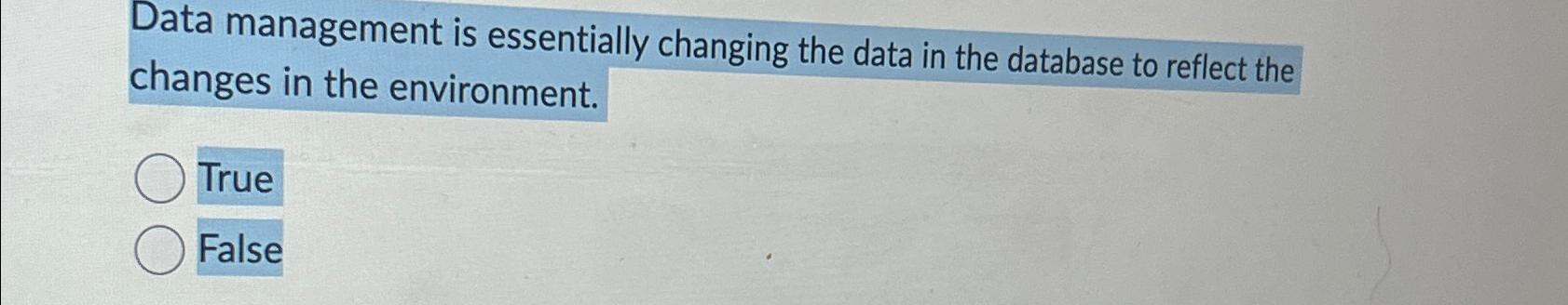 Solved Data management is essentially changing the data in | Chegg.com
