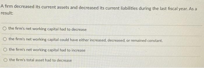 Solved A firm decreased its current assets and decreased its | Chegg.com