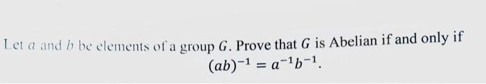 Solved I et a and b be elements of a group G. Prove that G | Chegg.com