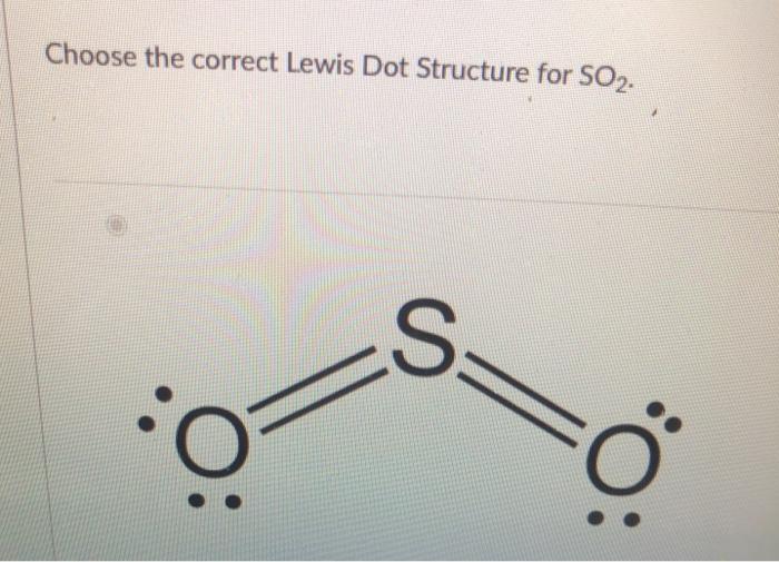 Solved Choose the correct Lewis Dot Structure for SO2. S 