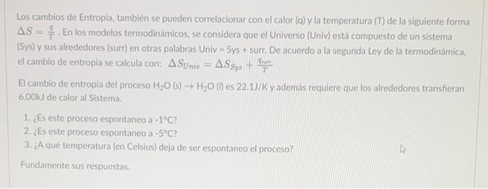 Los cambios de Entropia, también se pueden correlacionar con el calor (q) y la temperatura (T) de la siguiente forma \( \Delt