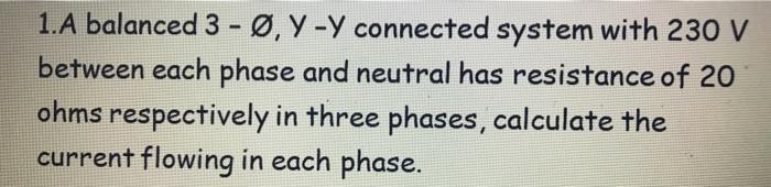 Solved 1.A balanced 3 - Ø, Y-y connected system with 230 V | Chegg.com