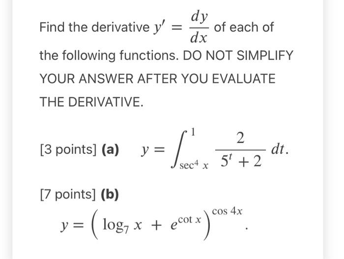 dy
Find the derivative y of each of
dx
the following functions. DO NOT SIMPLIFY
YOUR ANSWER AFTER YOU EVALUATE
THE DERIVATIV