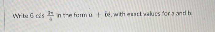 Solved Write 6 cis 43π in the form a+bi, with exact values | Chegg.com