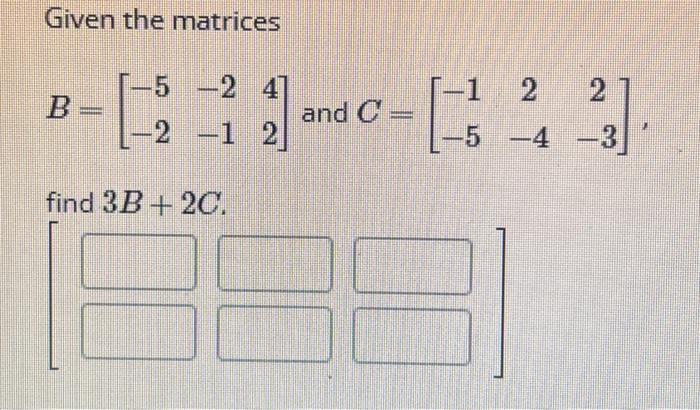 Solved Given The Matrices B=[−5−2−2−142] And C=[−1−52−42−3] | Chegg.com ...