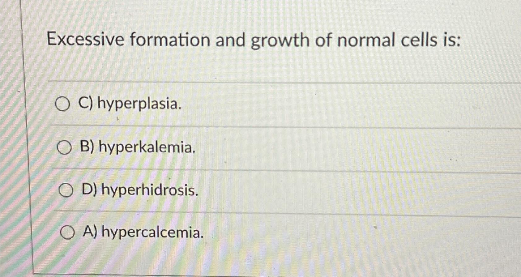 Solved Excessive formation and growth of normal cells is:C) | Chegg.com