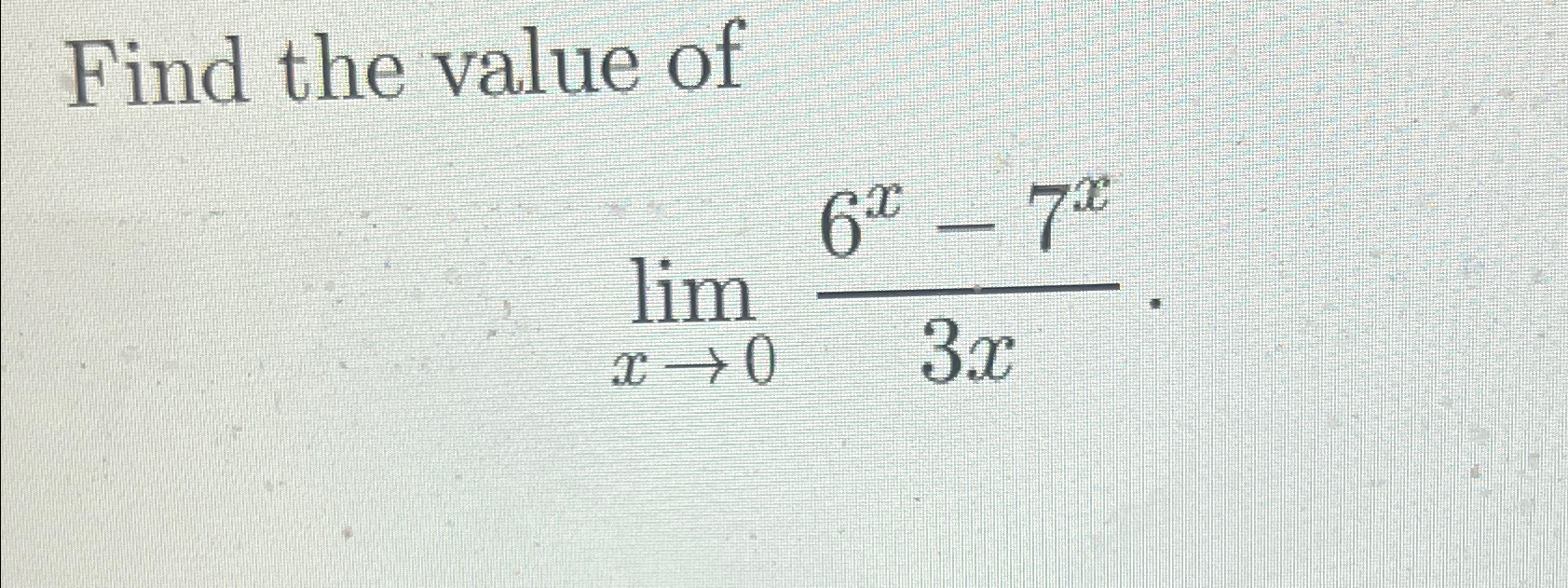 Solved Find the value oflimx→06x-7x3x | Chegg.com