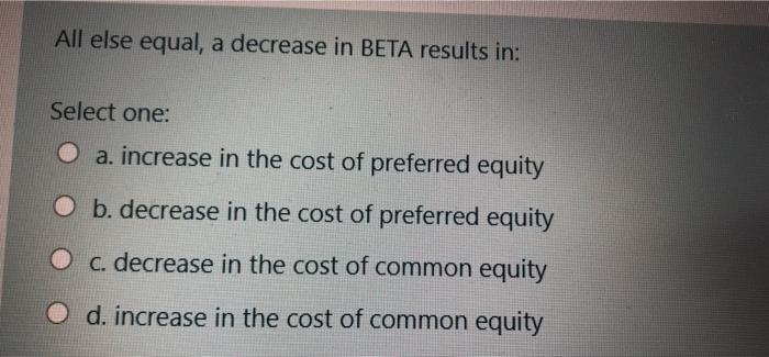 Solved All else equal, a decrease in BETA results in: Select | Chegg.com