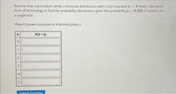 Assume that a procedure yields a binomial distribution with a trial repeated \( n=5 \) times. Use some form of technology to