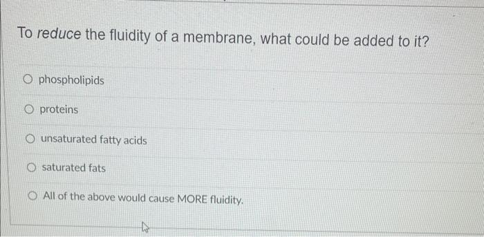 Solved To reduce the fluidity of a membrane, what could be | Chegg.com