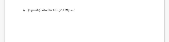 6. (5 points) Solve the DE. y + 2ty = t