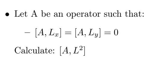 Solved Let A be an operator such that: −[A,Lx]=[A,Ly]=0 | Chegg.com