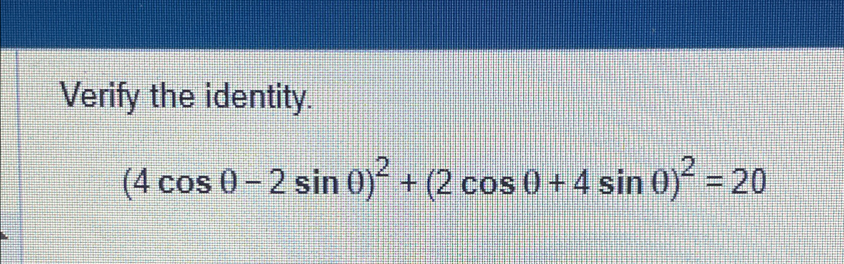 Solved Verify the identity.(4cosθ-2sinθ)2+(2cosθ+4sinθ)2=20 | Chegg.com