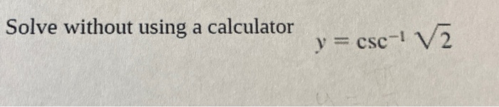 Solved Solve without using a calculator y = csc-I V | Chegg.com