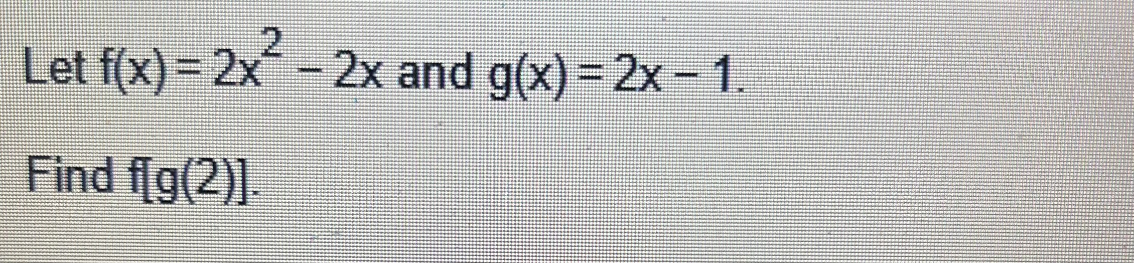 Let F X 2x2 2x ﻿and G X 2x 1find F[g 2 ]