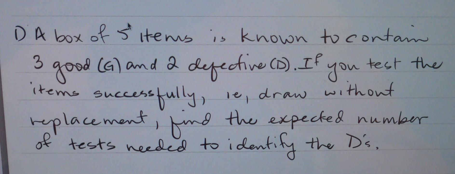 Solved 1) A box of 5 items is known to contain 3 good (G)