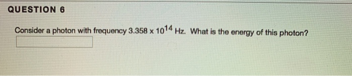 Solved QUESTION 6 Consider a photon with frequency 3.358 x | Chegg.com