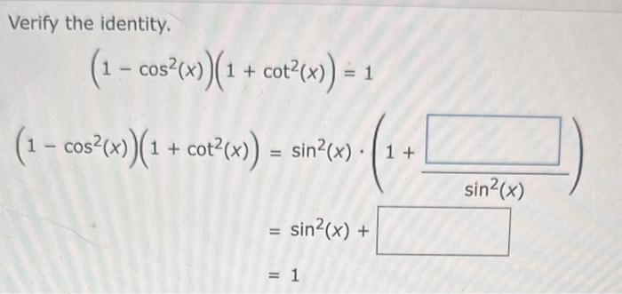 Verify the identity. \[ \begin{array}{l} \left(1-\cos ^{2}(x)\right)\left(1+\cot ^{2}(x)\right)=1 \\ \left(1-\cos ^{2}(x)\rig