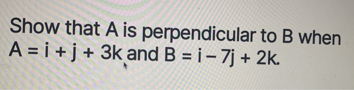 Solved Show That A Is Perpendicular To B When A = I + J + 3k | Chegg.com