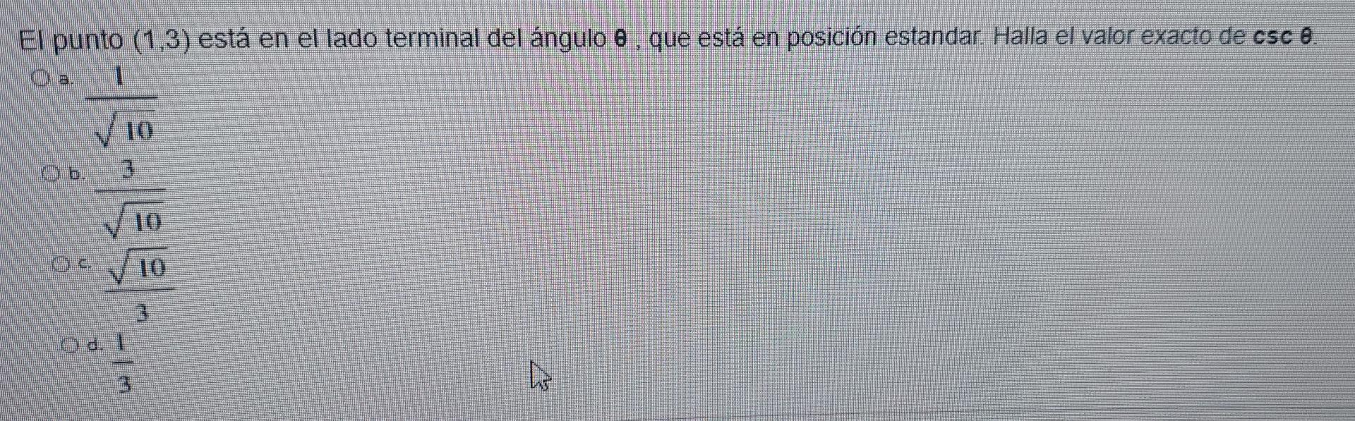 El punto (1,3) está en el lado terminal del ángulo e , que está en posición estandar. Halla el valor exacto de csc 0. 10 3 Od